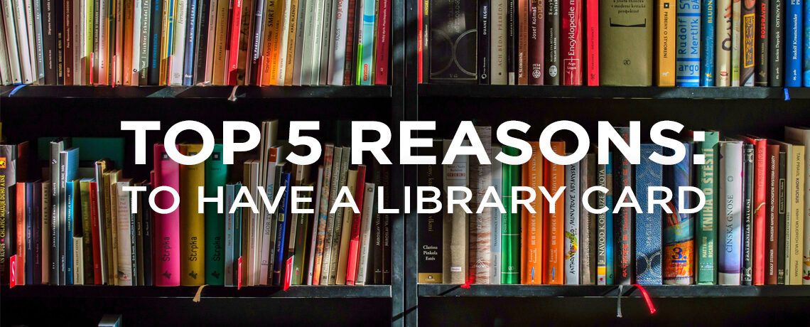 Top 5 Reasons To Have A Library Card